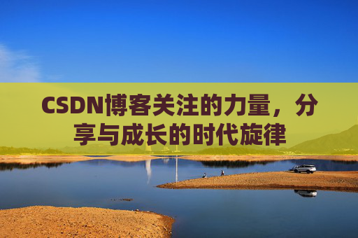CSDN博客关注的力量，分享与成长的时代旋律